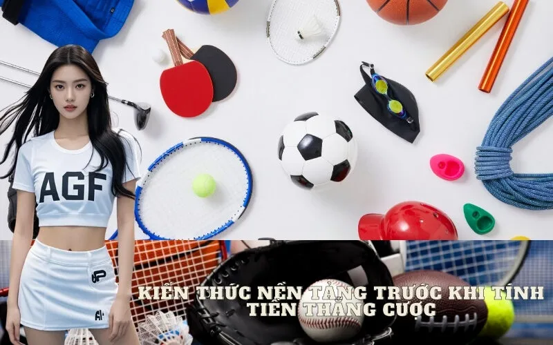 Kiến Thức Nền Tảng Trước Khi Tính Tiền Thắng Cược