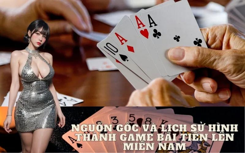 Nguồn gốc và lịch sử hình thành game bài Tiến Lên Miền Nam