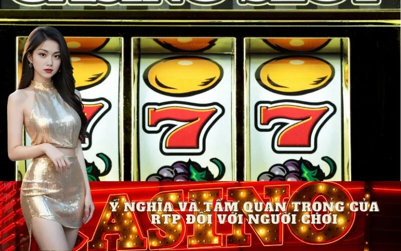Ý nghĩa và Tầm quan trọng của RTP đối với người chơi