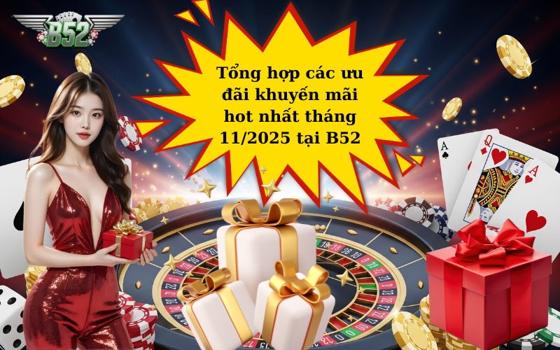 Tổng hợp các ưu đãi khuyến mãi hot nhất tháng 112025 tại B52