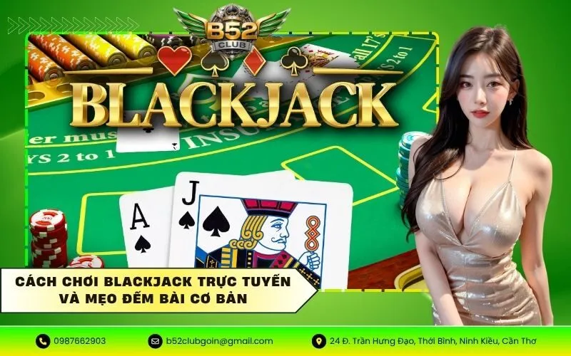 Cách chơi Blackjack trực tuyến và mẹo đếm bài cơ bản