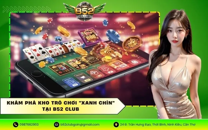 Khám phá kho trò chơi "xanh chín" tại B52 CLUB