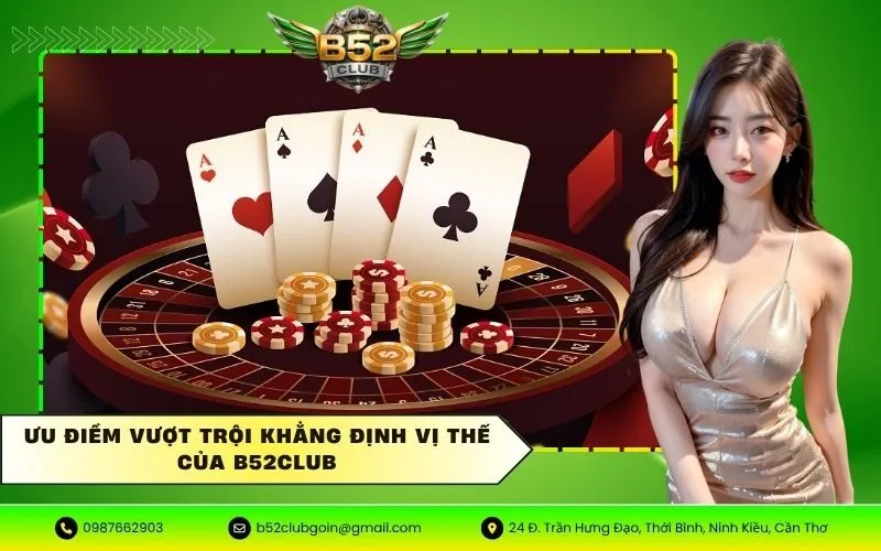 Ưu điểm vượt trội khẳng định vị thế của B52CLUB