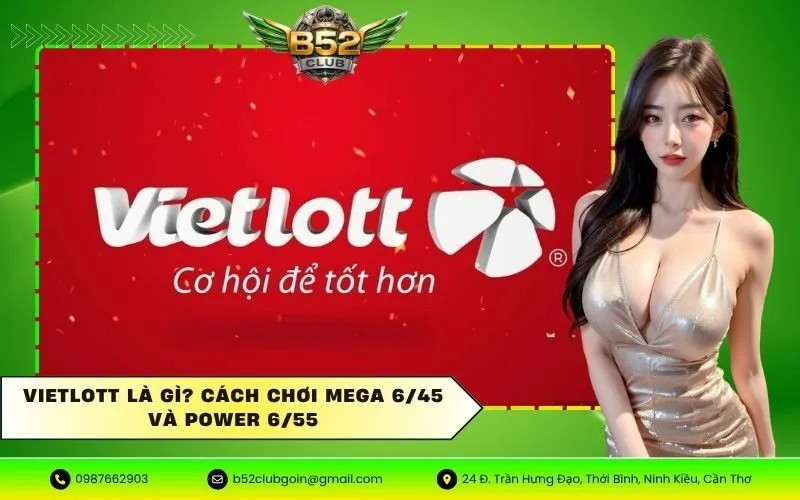 Vietlott là gì? Cách chơi Mega 6/45 và Power 6/55